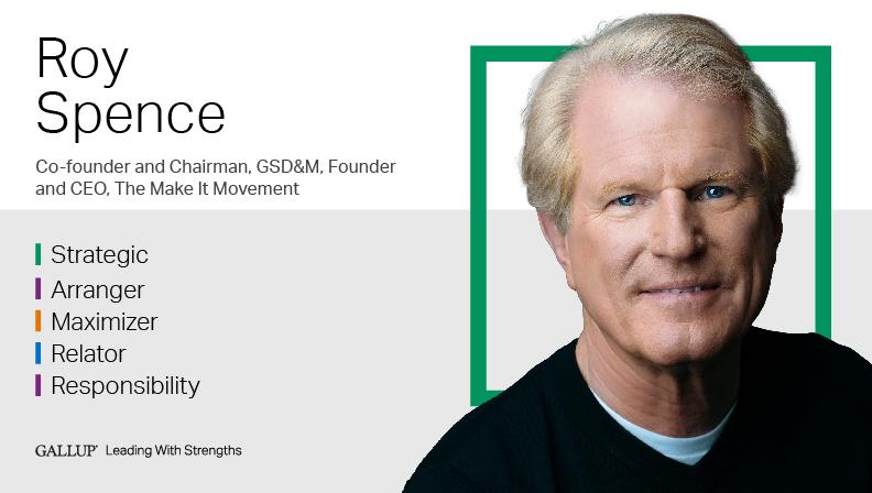 Co-Founder & Chairman, GSD&M STRATEGIC | ARRANGER | MAXIMIZER | RELATOR | POSITIVITY. GALLUP Leading with Strengths. Play How Roy Spence Leads With Strengths Video